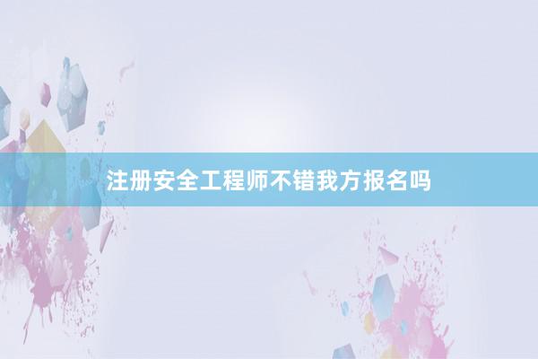 注册安全工程师不错我方报名吗